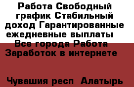 Работа.Свободный график.Стабильный доход.Гарантированные ежедневные выплаты. - Все города Работа » Заработок в интернете   . Чувашия респ.,Алатырь г.